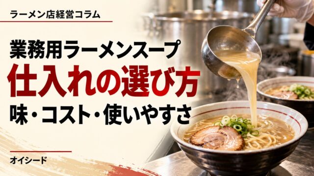 業務用ラーメンスープ仕入れの選び方。味・コスト・使いやすさ（ラーメン店経営コラム）